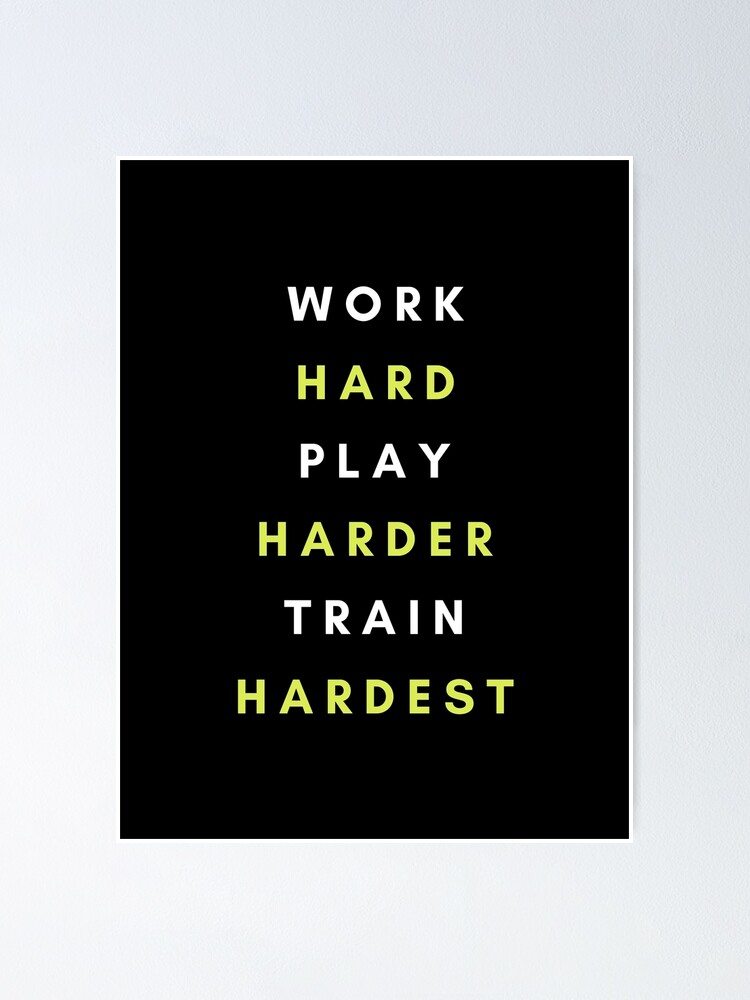 "Work Hard Play Harder Train Hardest" Poster for Sale by MetaMinimalist