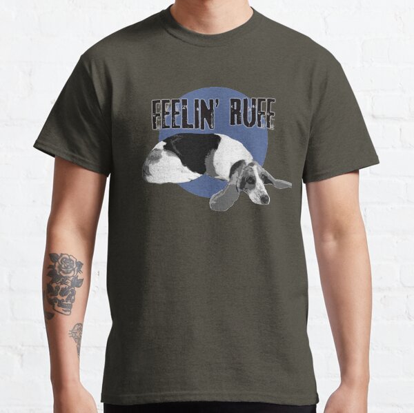 Feelin' ruff Classic T-Shirt