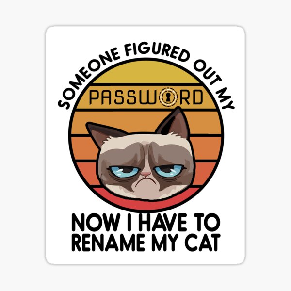 Someone Figured Out My Password - Now I have to rename my cat - Cyber security Sticker