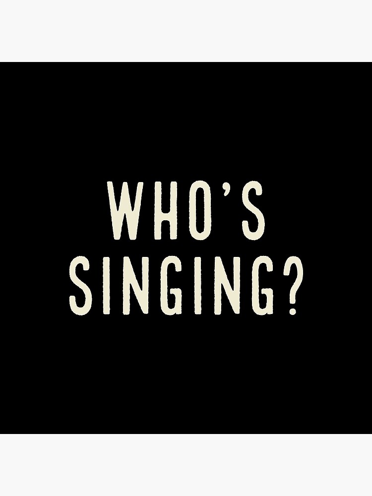 "Whos singing?" Poster for Sale by Sae Redbubble