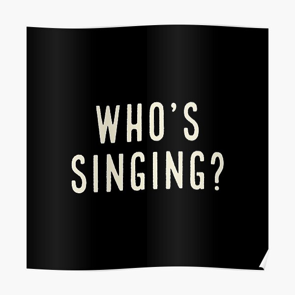 "Whos singing?" Poster for Sale by Sae Redbubble