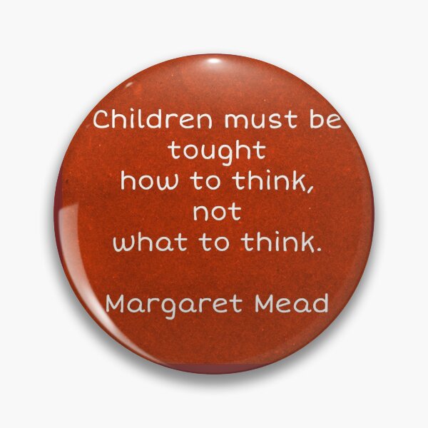 Item preview, Children must be tought how to think, not what to think. Margaret Mead designed and sold by Pelikancrazy.