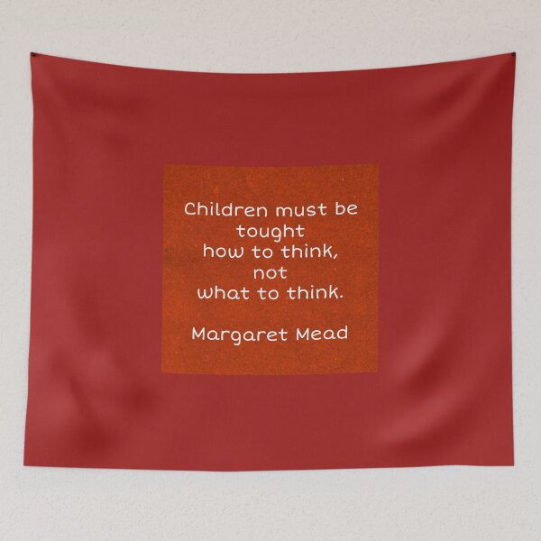 Item preview, Children must be tought how to think, not what to think. Margaret Mead designed and sold by Pelikancrazy.