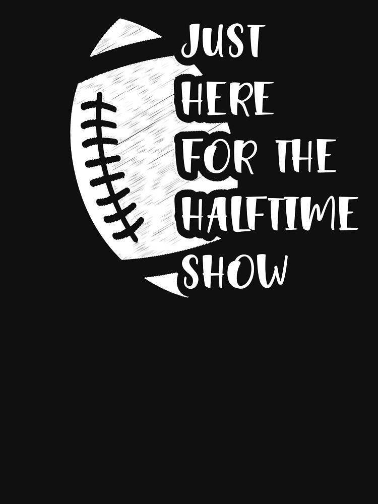 I'm Just Here For The Halftime Show T Shirt - Store T-shirt Shopping Online