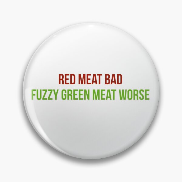 Item preview, Red meat bad, fuzzy green meat worse designed and sold by FunkiFunki.