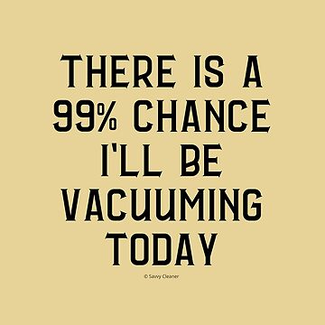 Artwork thumbnail, 99 Percent Chance I'll Be Vacuuming Today House Cleaning Humor by SavvyCleaner