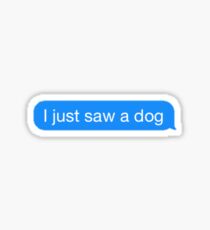 I just saw a dog Sticker