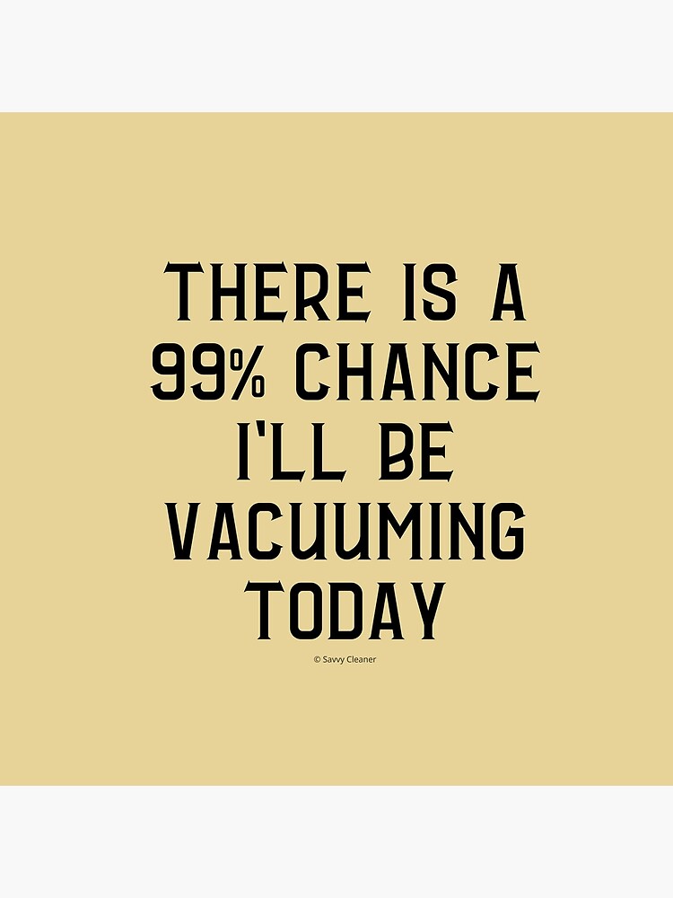 Thumbnail 4 of 4, Pillow, 99 Percent Chance I'll Be Vacuuming Today House Cleaning Humor designed and sold by SavvyCleaner.