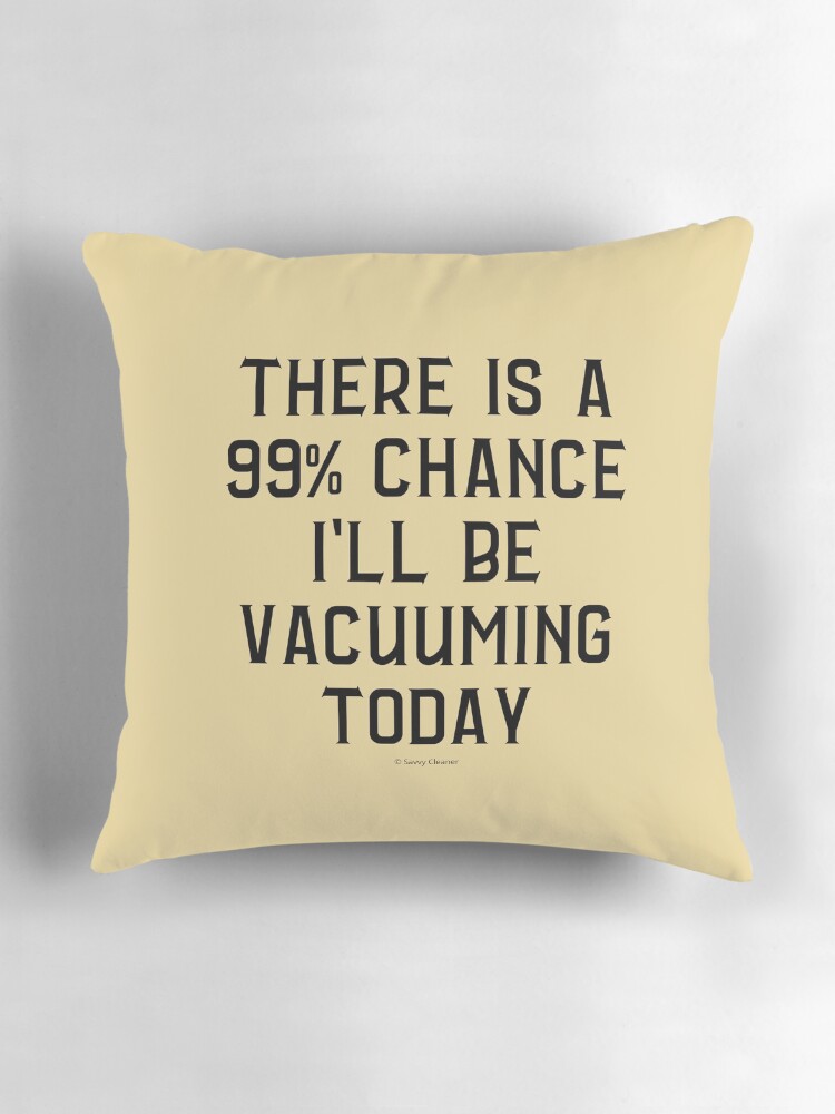Thumbnail 3 of 4, Pillow, 99 Percent Chance I'll Be Vacuuming Today House Cleaning Humor designed and sold by SavvyCleaner.