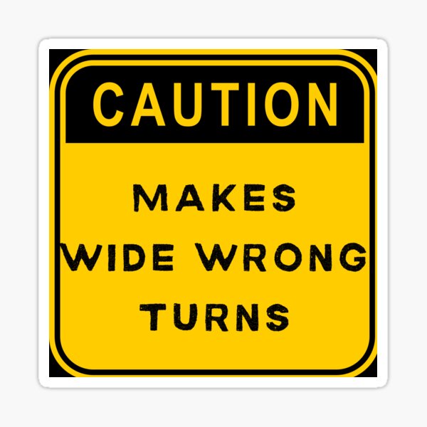 CAUTION: MAKES WIDE WRONG TURNS Glossy Sticker