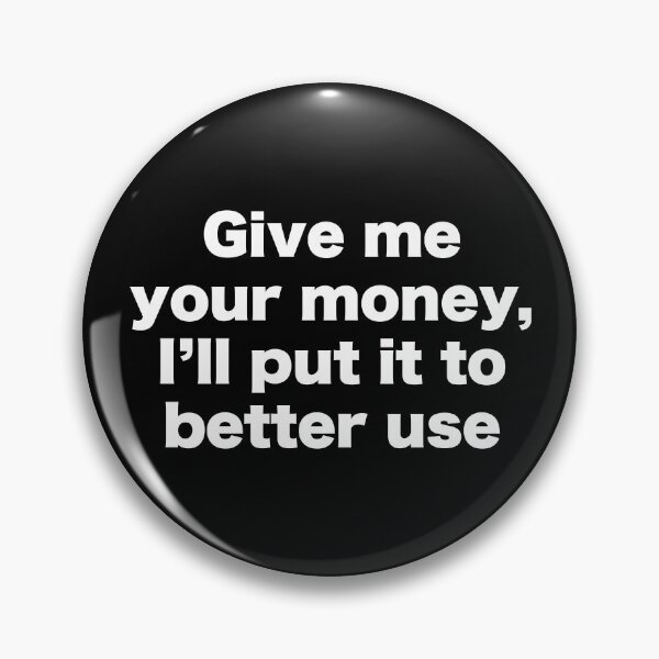 Item preview, Give me your money that I'll put it to better use designed and sold by MrMotto.