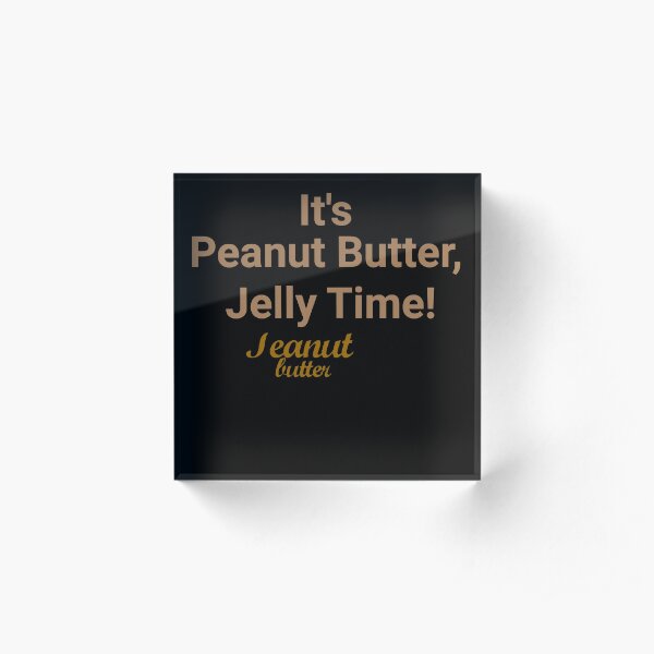It's Peanut Butter, Jelly Time! funny Gift Acrylic Block