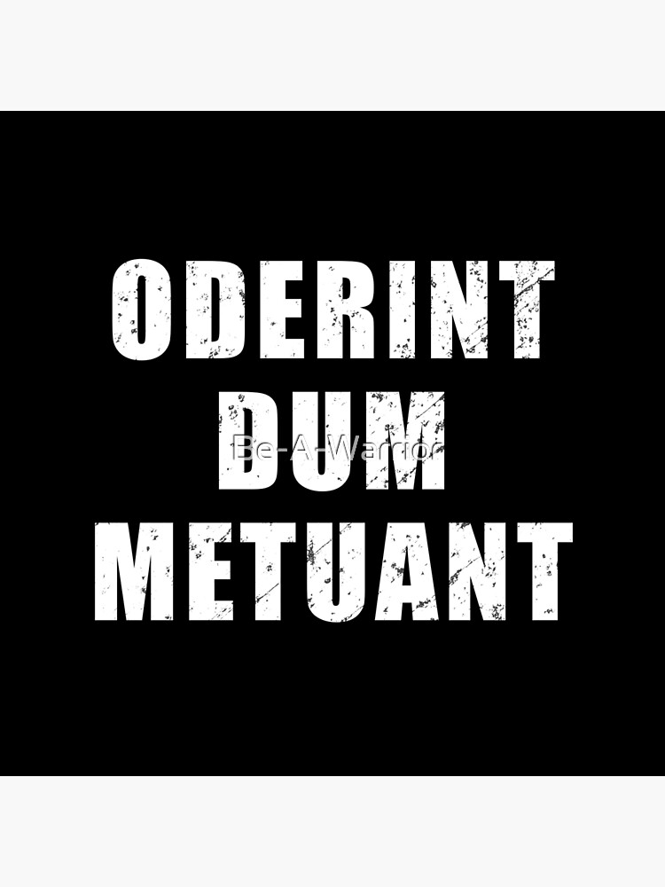 "Oderint Dum Metuant Latin phrase meaning "Let them hate, so long as