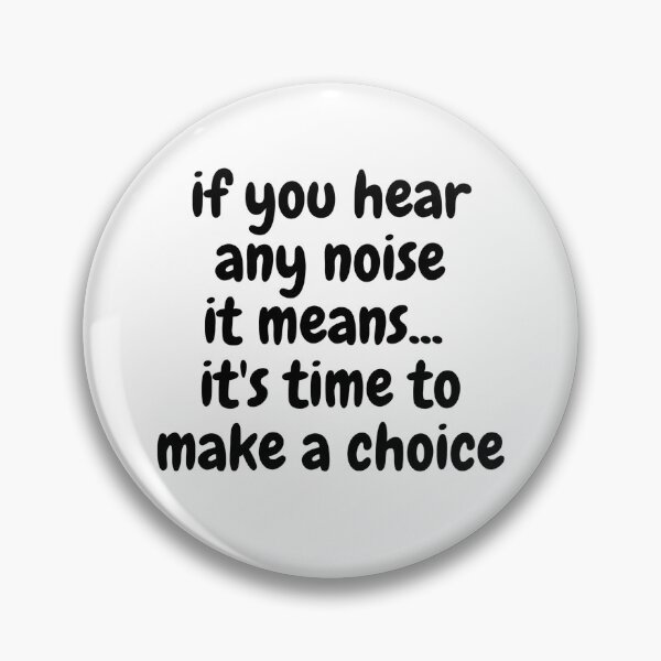 Item preview, if you hear any noise it means... it's time to make a choice designed and sold by Omniodise.