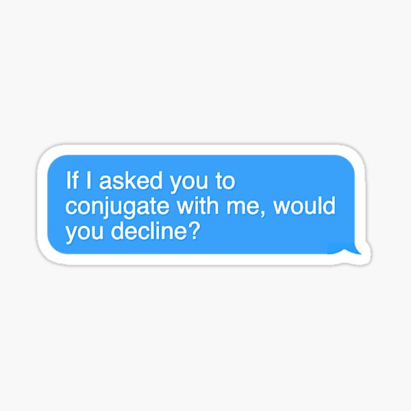 Item preview, If I Asked You To Conjugate with Me, Would You Decline? designed and sold by dutchesskmw.
