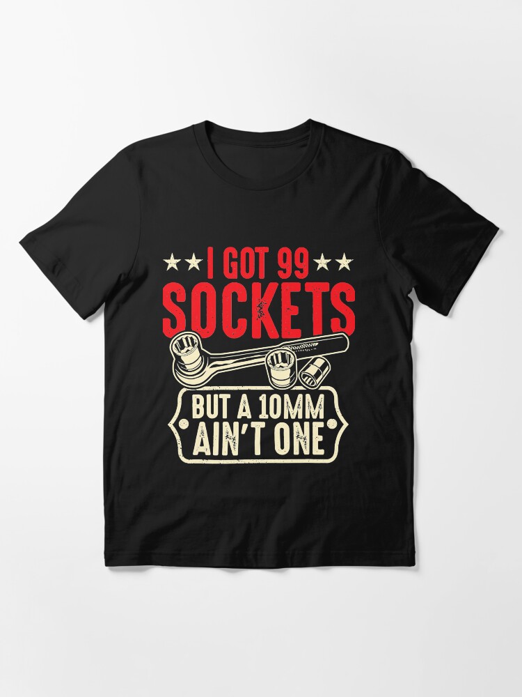 i got 99 sockets t shirt