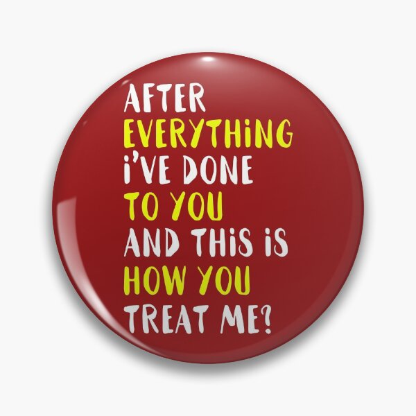 Item preview, After everything Ive done to you and this is how you treat me? designed and sold by Sticker Up.