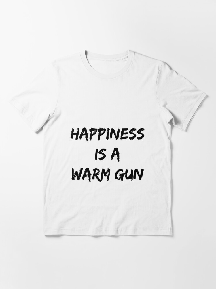 happiness is a warm gun shirt