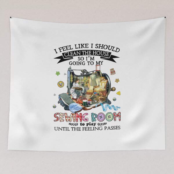 Item preview, I feel like i should clean the house so i'm going to my sewing room  designed and sold by birdmorrison.