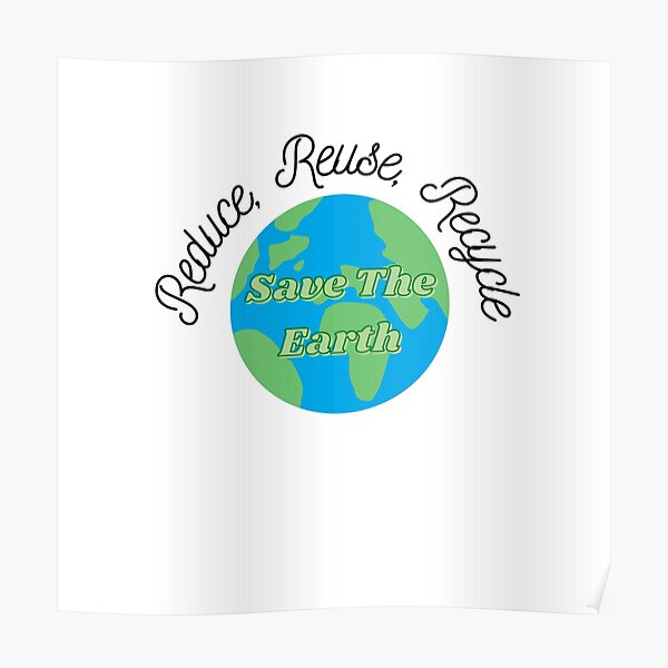 Reduce, Reuse, Recycle. Save The Earth Poster