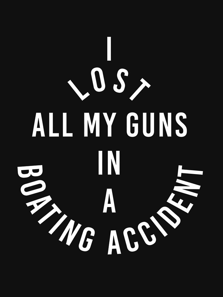 "I Lost All My Guns In Boating Accident Shirt Anchor Funny" Tshirt