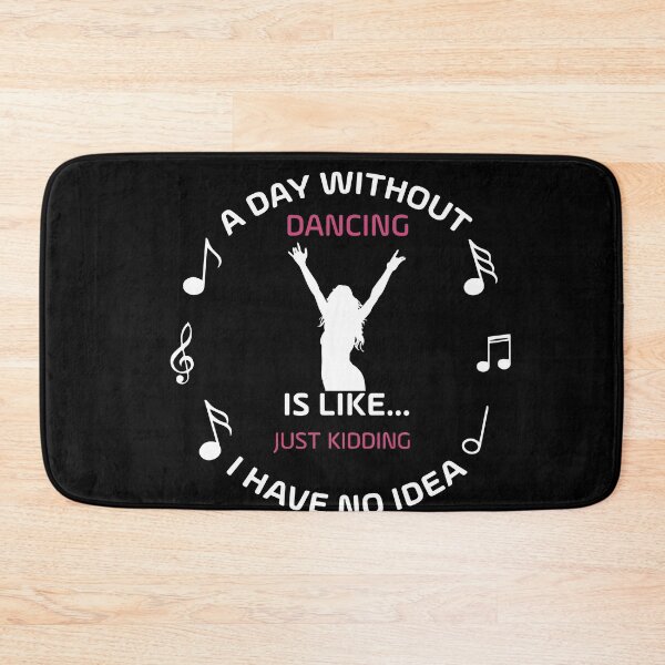 Item preview, A DAY WITHOUT DANCING IS LIKE JUST KIDING I HAVE NO IDEA designed and sold by NSTeeDesign.