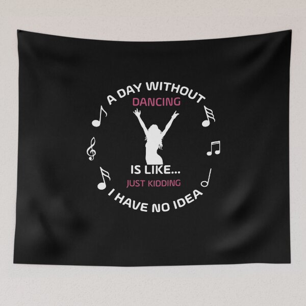 Item preview, A DAY WITHOUT DANCING IS LIKE JUST KIDING I HAVE NO IDEA designed and sold by NSTeeDesign.
