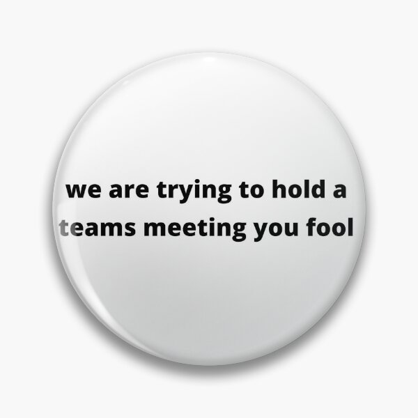 Item preview, we are trying to hold a teams meeting you fool | JACKIE WEAVER | HANDFORTH PARISH COUNCIL designed and sold by dreammeme.