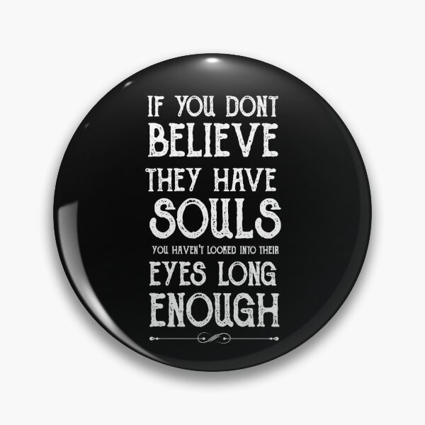 Item preview, If you don't believe they have souls you haven't looked into their eyes long enough designed and sold by AliAze.