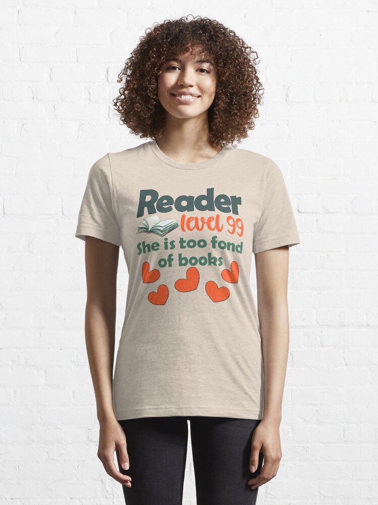 Alternate view of She Is Too Fond Of Books Reader Level 99 - Book Lover and Reader Essential T-Shirt