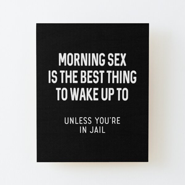 Morning Sex Is The Best Thing To Wake Up To - Dirty Humor - Mounted Print