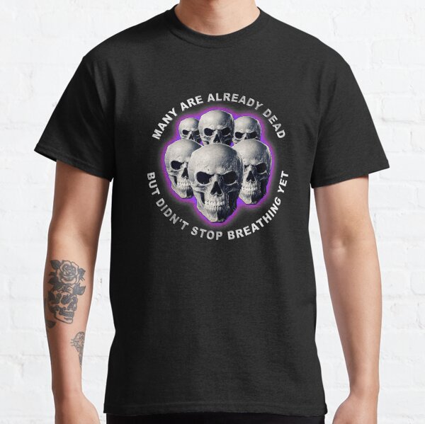 Many are already dead but didn't stop breathing yet Classic T-Shirt