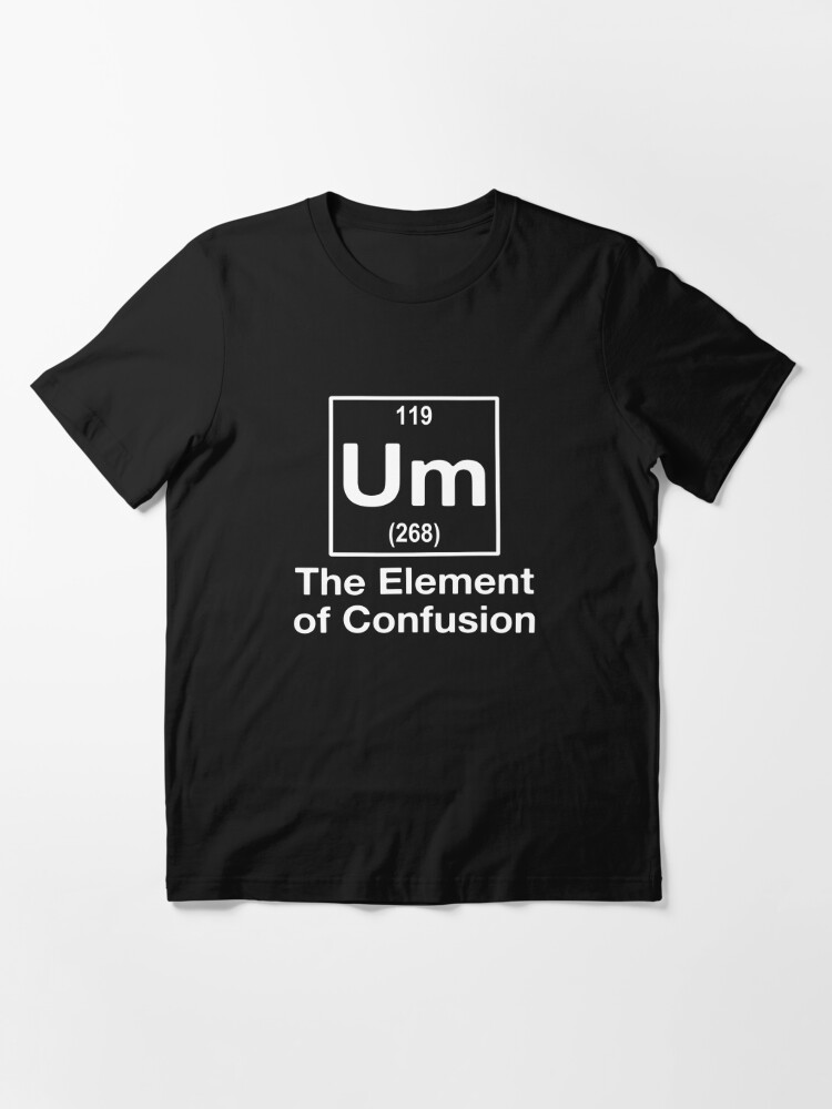 Um element of confusion hot sale shirt