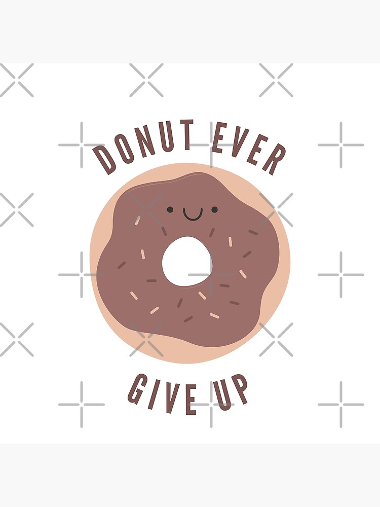 Donut Ever Give Up Cute Motivational Quote Chocolate Version Poster By Yumiso Redbubble 1380