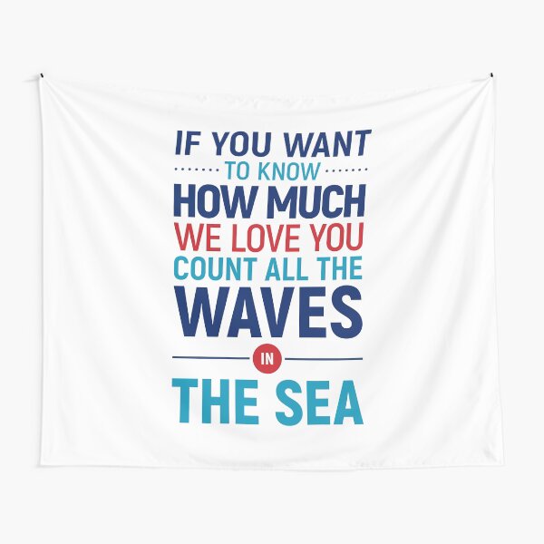 If you want to know how much we love you count all the waves in