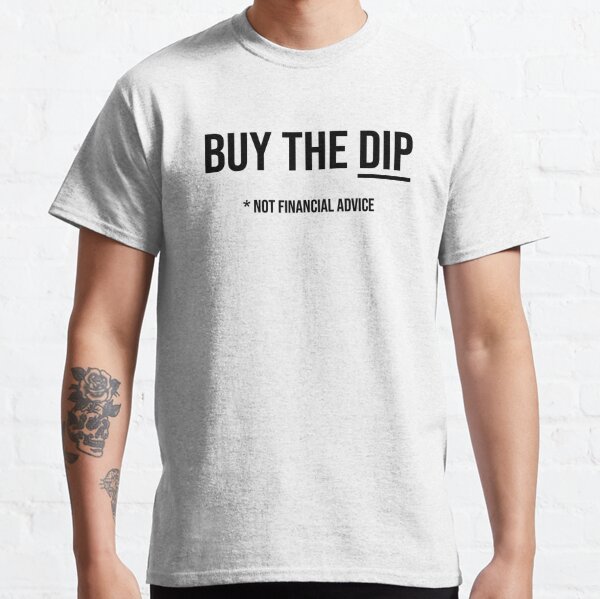 Buy the dip (not financial advice) Classic T-Shirt