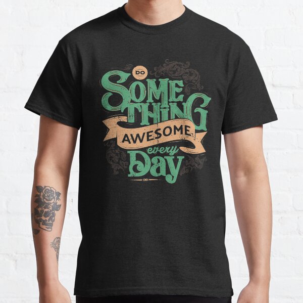 DO SOMETHING AWESOME EVERY DAY Classic T-Shirt