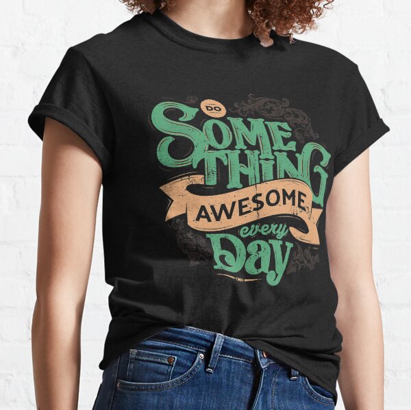 DO SOMETHING AWESOME EVERY DAY Classic T-Shirt