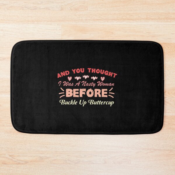 Item preview, And You Thought I Was A Nasty Woman Before Buckle Up Buttercup designed and sold by FELTA.