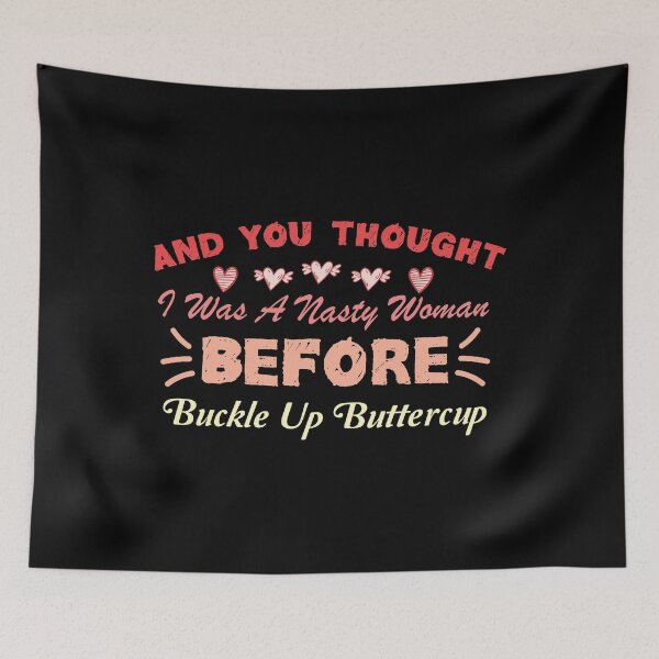 Item preview, And You Thought I Was A Nasty Woman Before Buckle Up Buttercup designed and sold by FELTA.