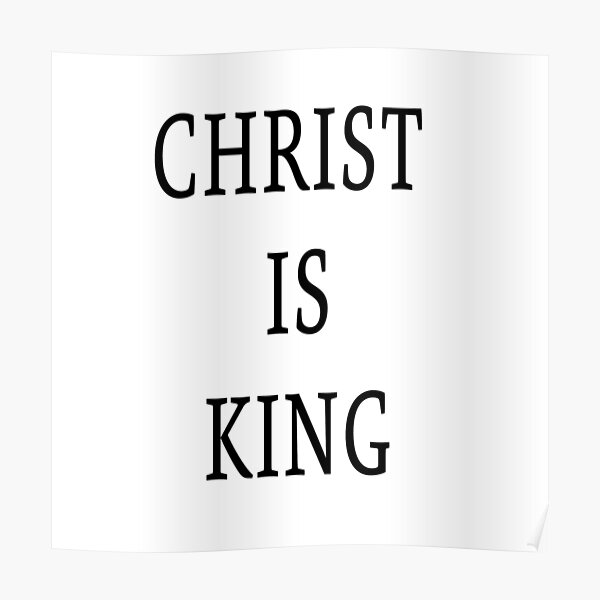 Christ is King, CHRIST IS KING, CHRIST IS THE KING, Christianism, Jesuschrist, Jesuschrist is King Poster