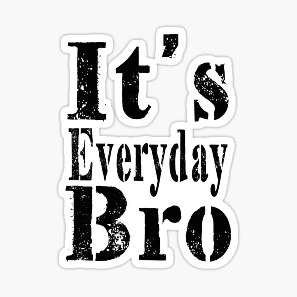 It's Everyday Bro Sticker
