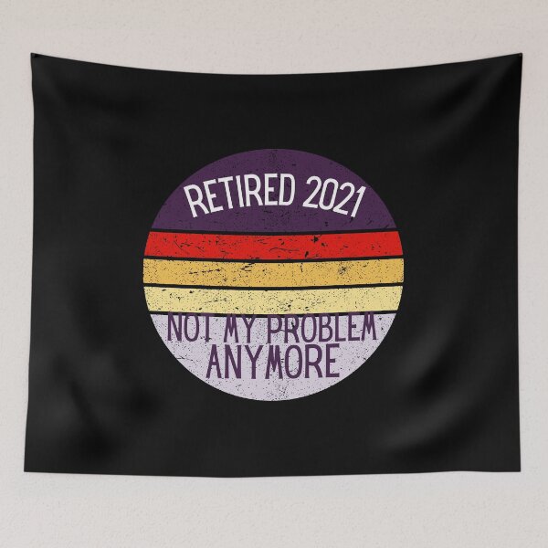 Item preview, retired 2021 not my problem anymore , retired quotes funny designed and sold by artisserv.