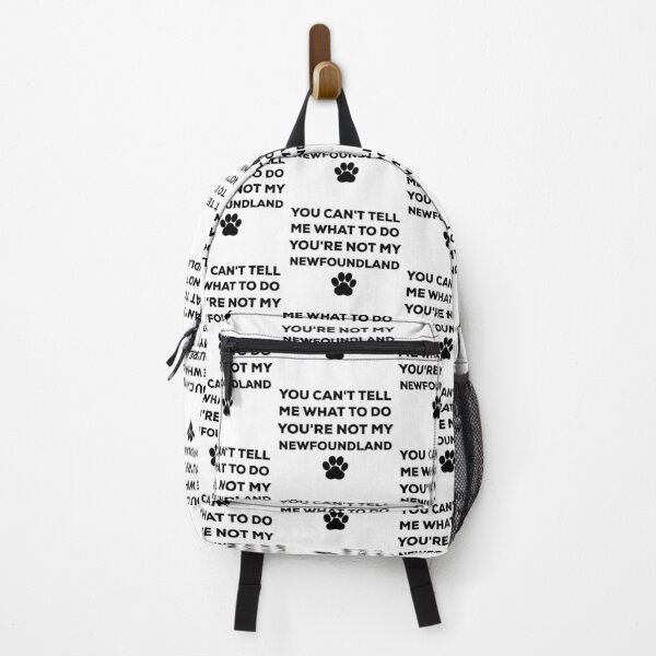 You can't tell me what to do you're not my Newfoundland Backpack