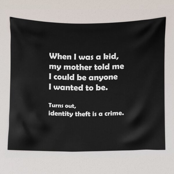 Item preview, When I was a kid, my mother told me I could be anyone I wanted to be. Turns out, identity theft is a crime. designed and sold by PGPshop.
