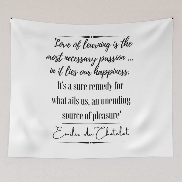Item preview, Emilie du Chatelet Historical Quote- “Love of learning is the most necessary passion ... in it lies our happiness. It's a sure remedy for what ails us, an unending source of pleasure.” designed and sold by QuoteActually.