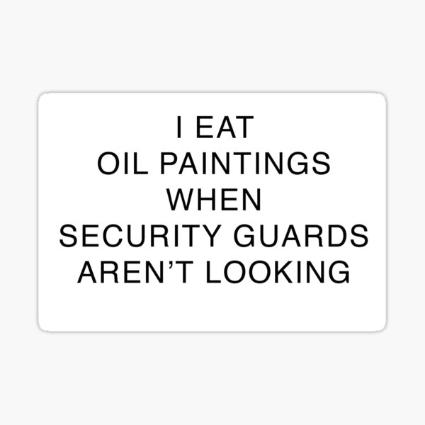 Item preview, I EAT  OIL PAINTINGS WHEN  SECURITY GUARDS AREN’T LOOKING MUESUM designed and sold by gigiqueen17.