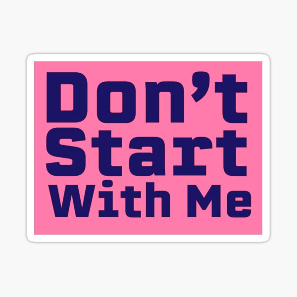 Dont Start With Me Sticker For Sale By Intersectphoto Redbubble 3095