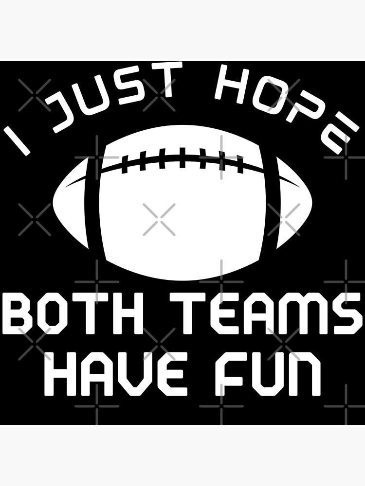 I Just Hope Both Teams Have Fun/Sarcastic Sports/Super Bowl/Funny Sports  sayings Poster for Sale by ITiMTanG