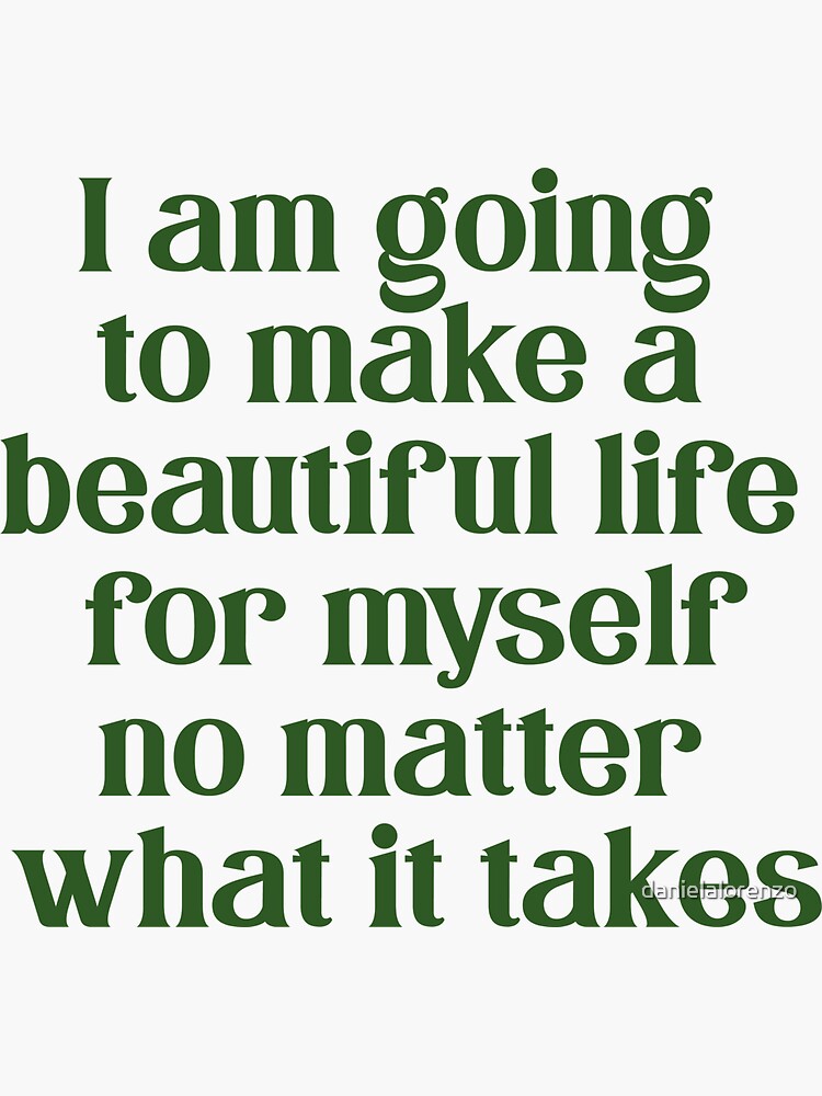Thumbnail 3 of 3, Sticker, i am going to make a beautiful life for myself no matter what it takes designed and sold by danielalorenzo.